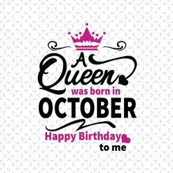a queen was born in october svg, birthday svg, october birthday, october queen svg, born in october, october girl svg, b