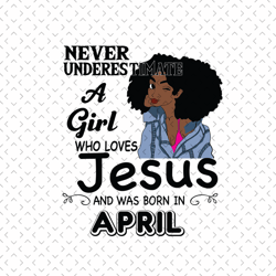 never underestimate a girl who loves jesus and was born in april, birthday svg, april birthday svg, born in april, april