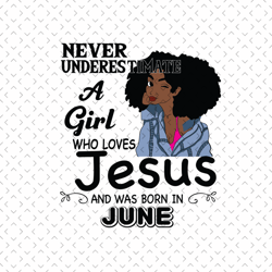 never underestimate a girl who loves jesus and was born in june, birthday svg, june birthday svg, born in june, june gir