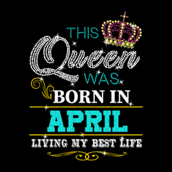 this queen was born in april svg, birthday svg, april birthday svg, april girl svg, april queen svg, born in april, birt