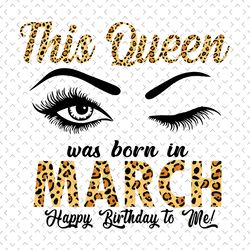 this queen was born in march svg, birthday svg, queen svg, birthday gift, march queen svg, march svg, march girl svg, bo