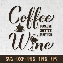 Coffee because is too early for wine SVG. Funny coffee quote