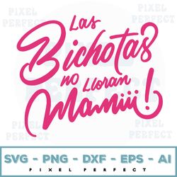 las bichotas no lloran mamiii svg karol g svg becky g ready for cricut and cameo