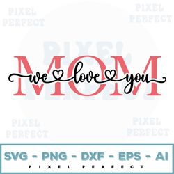 mom we love you svg, happy mother's day svg, mom tile svg, birthday gift for mom, mom svg, mother's day tile, mom svg pn