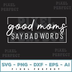 good moms say bad words svg, mom svg, funny svg, mother svg, svg clipart silhouette cricut cut cutting