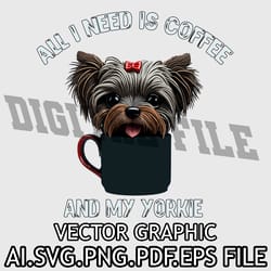 all i need is coffee and my yorkie vector graphic ai.svg.eps.pdf.png download digital sublimation files