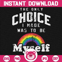 the only choice i made was to be myself rainbow png sublimation, myself png, digital