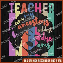 teacher i am my ancestors wildest dream svg, melanin king svg, black history month svg, blm svg, african american svg