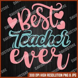 best teacher ever svg, best teacher png, best teacher shirt svg, best teacher ever svg designs, cricut svg, cut file