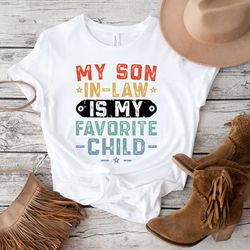 My Son In Law Is My Favorite Child Shirt,Mother In Law Shirt,Mother In Law Wedding Gift,Favorite Son In Law Shirt,Son In