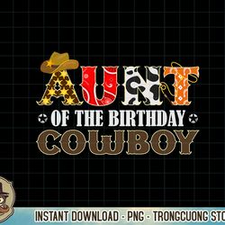 aunt 1st first birthday cowboy western rodeo matching family t-shirt copy png sublimation