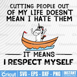 Cutting People Out Of My Life Doesn't Mean I Hate Them It Means I Respect Myself , Funny Svg, Funny Saying, Sarcasm Svg,
