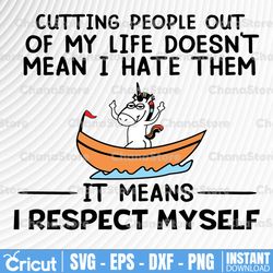cutting people out of my life doesn't mean i hate them it means i respect myself , funny svg, funny saying, sarcasm svg,