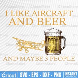 I Like Aircraft And Beer And Maybe 3 People Beer Day Svg, Drinking Svg, Beer Sayings Svg, Beer Lover Svg