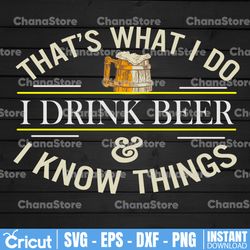 That's What I Do. I Drink Beer And I Know Things. Digital SVG File for Cricut or Silhouette Instant Download