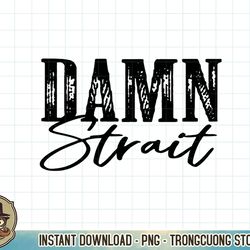 damn strait, southern, country, western t-shirt copy png sublimation