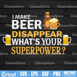 I Make Beer Disappear What's Your Superpower Svg File, Vector Printable Clipart, Dad Funny Quote Svg, Father Funny Sayin