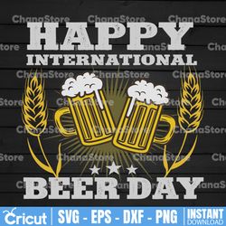 Happy International Beer Day Svg Png Funny Quote SVG Beer Shirt svg Beer Dad svg Alcohol Svg Drinking svg Beer mug svg