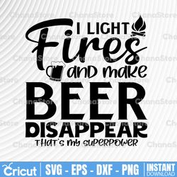 i light fires and make beer disappear that's my superpower svg, camping beer svg, funny beer quotes, beer lover svg