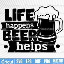 Life Happens Beer Help SVG, Funny Beer Quotes, Beer Dad Shirt Design Svg, Beer Mug Svg, Beer Lover Svg Cut File