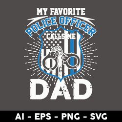 my favorite police officer call's me dad svg, dad svg, father's day svg, png dxf eps digital file - digital file