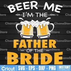 Beer Svg, I'm the father of the bride Svg, Wedding Svg, Png, Pdf, Eps, Dxf, Digital download