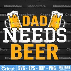 Dad needs a beer SVG, Beer svg, Dad svg, Daddy svg, Father svg, Funny svg, Quote svg, Saying svg, Father's day svg