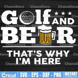 Goft and Beer That's Why I'm Here SVG Cutting FIle and Printable PNG Files