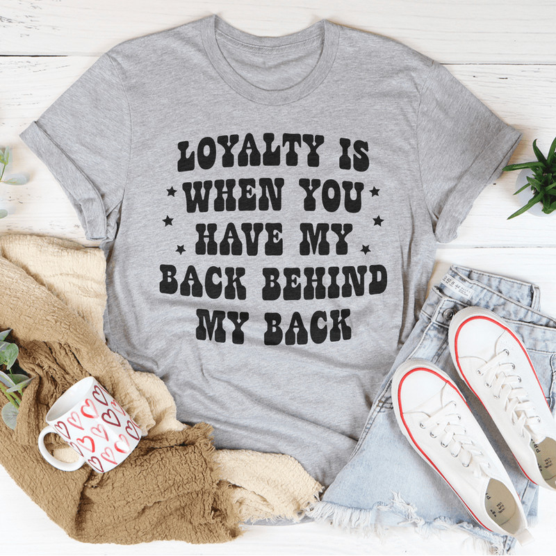 Loyalty Is When You Have My Back Tee