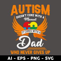 autism donesn't come with a manual it comes wiht a dad who never gives up svg, dad svg, father's day svg - digital file