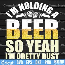 I'm Holding A Beer So Yeah I'm Pretty Busy PNG| I'm Holding A Beer PNG | I'm Pretty Busy PNG| Beer PNG| Beer Quote PNG