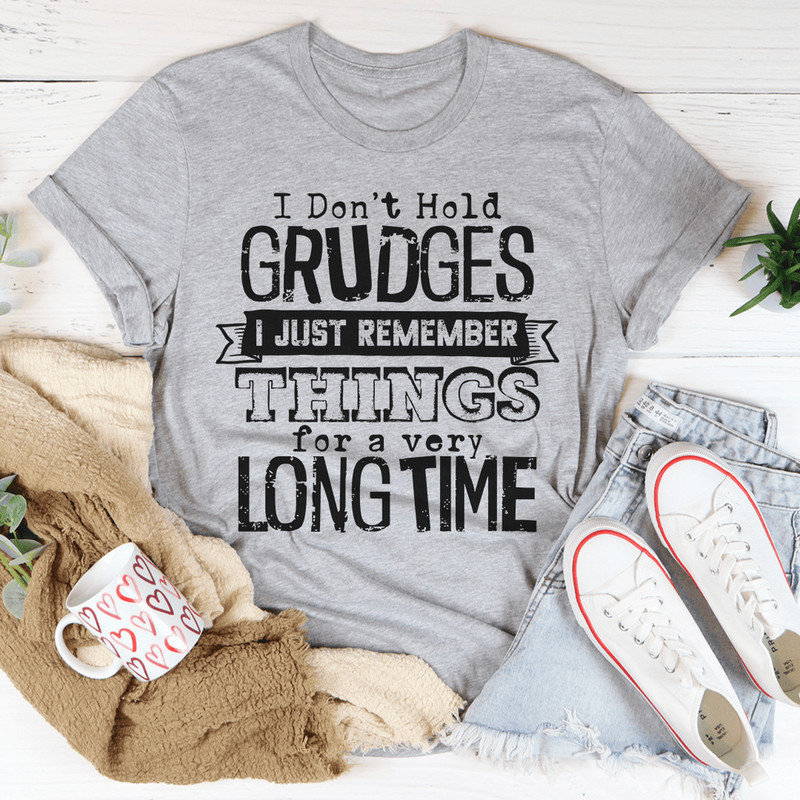 I Don't Hold Grudges I Just Remember Things For A Very Long Time Tee