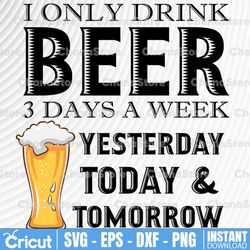 I Only Drink Beer 3 Days A Week Funny Sayings Svg, Png, Jpg, Psd digital download - Beer Lovers Gifts Idea,
