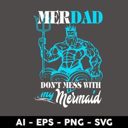 merdad don't mess with my mermaid svg, mermaid svg, father's day svg, png dxf eps digtal file - digital file