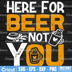 Here for the beer Not You SVG - Cut file - DXF file - Funny beer shirt SVG - Beer quote svg - Beer saying svg