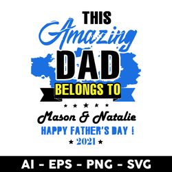 this amazing dad belongs to mason & natalie happy father's day 2021 svg, father's day svg, png eps file - digital file