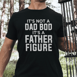 It's Not A Dad Bob It's A Father Figure Tee