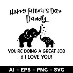 happy father's day daddy you're doing a creat job & i love you svg, dad svg, father's day svg - digital file