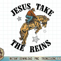 rodeo cowboy horsing jesus take the reins religious western t-shirt copy png sublimation