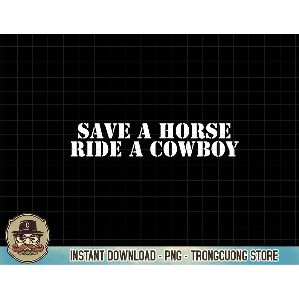 Save A Horse Ride A Cowboy Funny Country Music Western T-Shirt copy.jpg