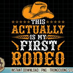 this actually is my first rodeo cowboy t-shirt copy png sublimation