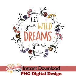 let your wild dreams grow sublimation