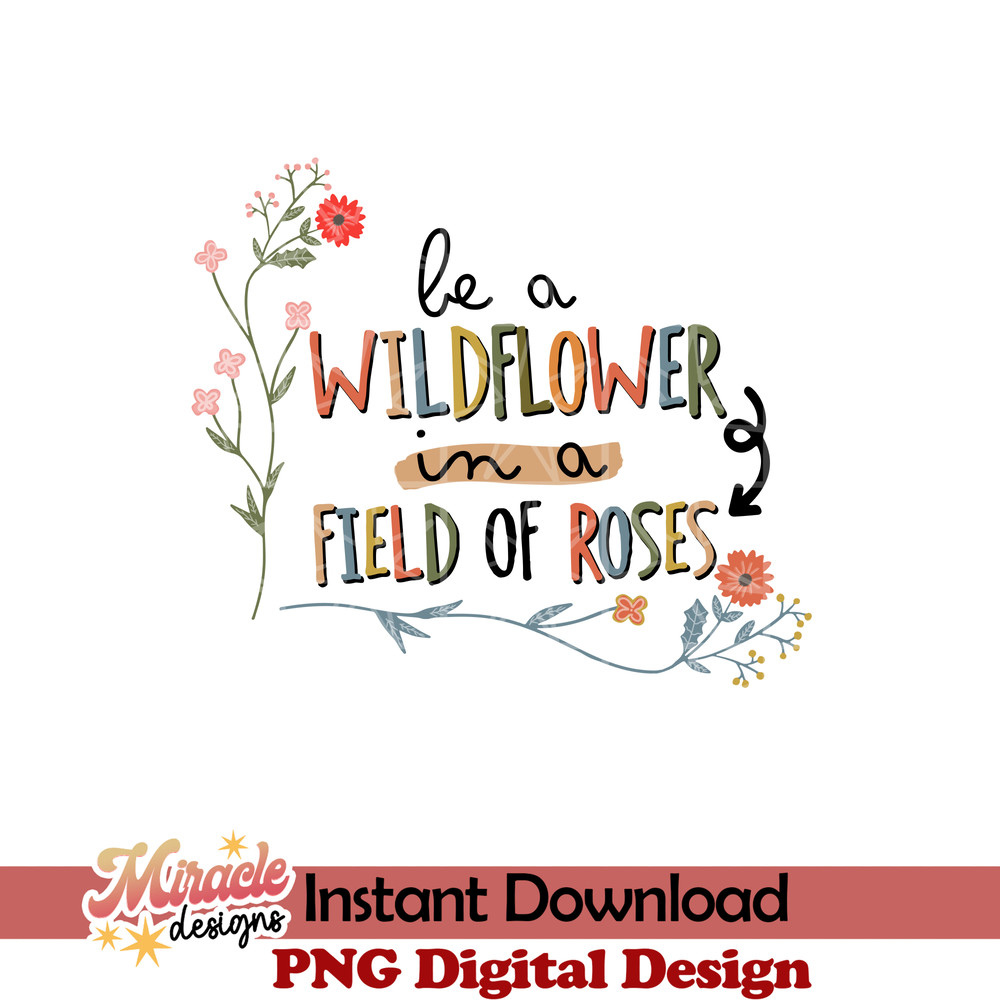 GDV27042219-Be a wildflower in a field of roses sublimation.jpeg