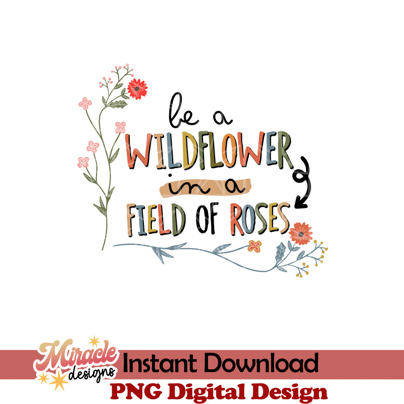GDV27042219-Be a wildflower in a field of roses sublimation.jpeg