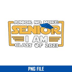 junior no more senior i am class of 2023 png, star wars png digital file