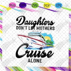 daughters dont let mothers cruise alone svg, happy mothers day svg, mothers day svg, mothers day gift, mother life, moth