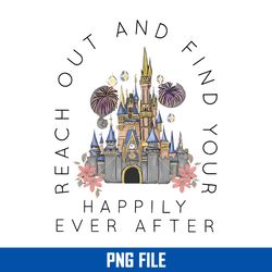 reach out and find your happily ever after png, disney catlse png, disney png digital file