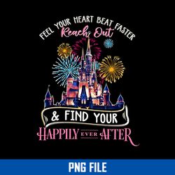 feel your heart beat faster reach out & find your happily ever after png, disney catlse png digital file