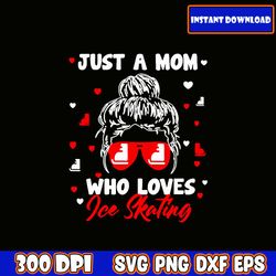 just a mom who loves ice skating svg , instant download, mother svg, digital download, mother's day svg, mom life svg