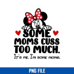 some moms cuss too much it's me i'm some moms png, minnie png, disney mom png digital file